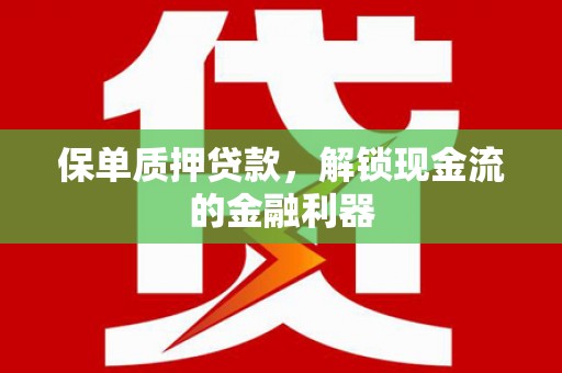 富民保单质押贷款，解锁现金流的金融利器