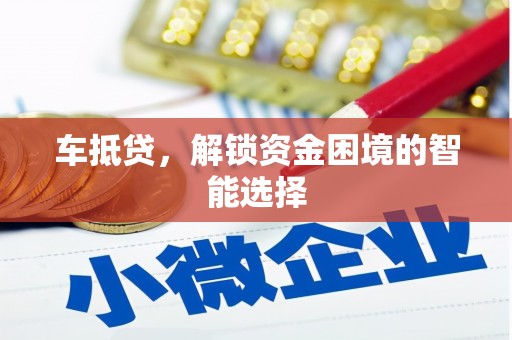 富民车抵贷，解锁资金困境的智能选择