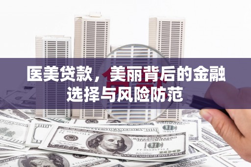 富民医美贷款，美丽背后的金融选择与风险防范