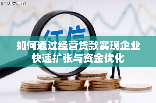 富民如何通过经营贷款实现企业快速扩张与资金优化