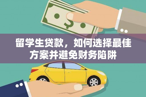 富民留学生贷款，如何选择最佳方案并避免财务陷阱