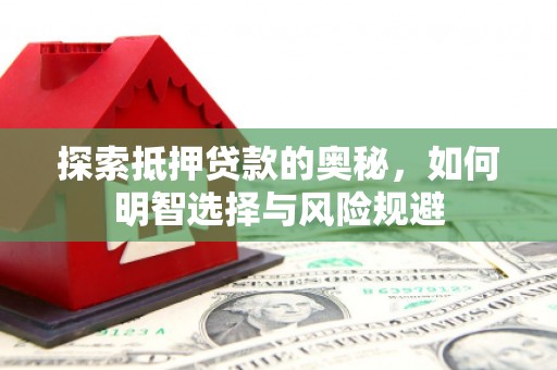 富民探索抵押贷款的奥秘，如何明智选择与风险规避