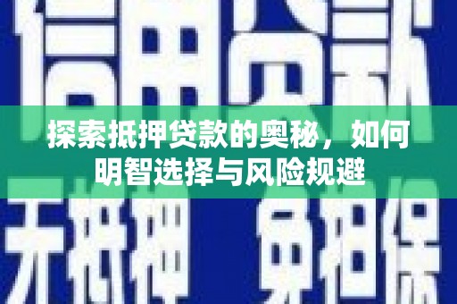 富民探索抵押贷款的奥秘，如何明智选择与风险规避