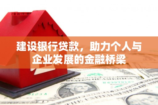 富民建设银行贷款，助力个人与企业发展的金融桥梁