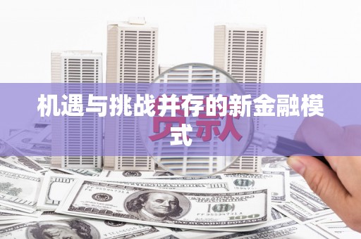 富民机遇与挑战并存的新金融模式