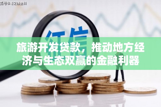 富民旅游开发贷款，推动地方经济与生态双赢的金融利器