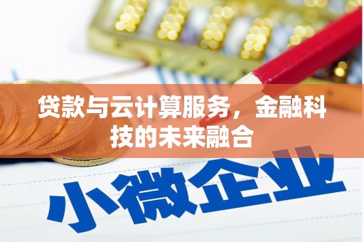 富民贷款与云计算服务，金融科技的未来融合