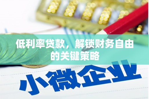 富民低利率贷款，解锁财务自由的关键策略