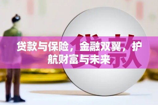 富民贷款与保险，金融双翼，护航财富与未来