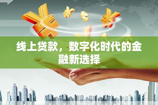 富民线上贷款，数字化时代的金融新选择