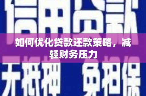 富民如何优化贷款还款策略，减轻财务压力