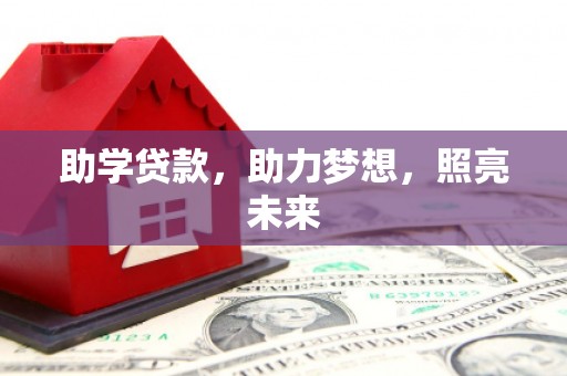 富民助学贷款，助力梦想，照亮未来