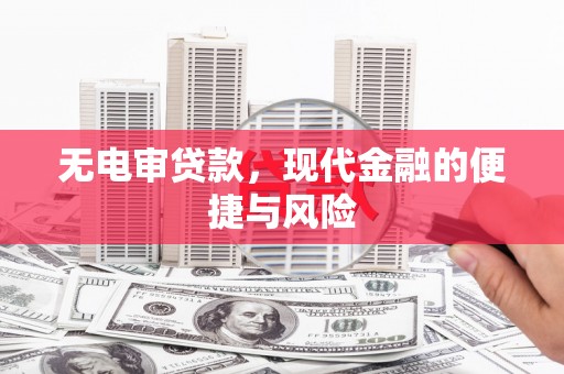 富民无电审贷款，现代金融的便捷与风险