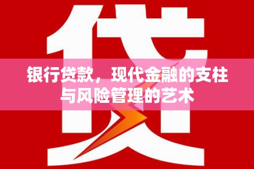 富民银行贷款，现代金融的支柱与风险管理的艺术
