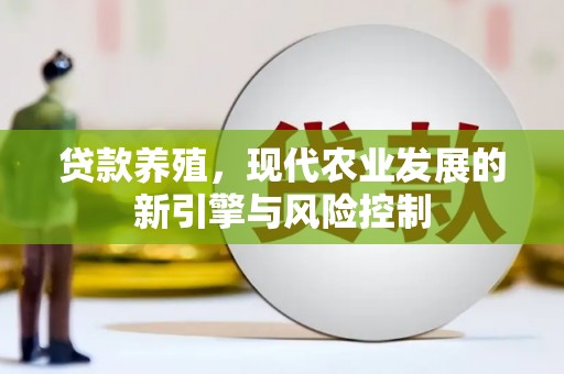 富民贷款养殖，现代农业发展的新引擎与风险控制