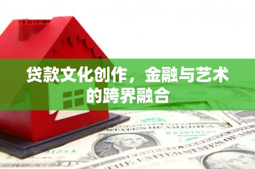 富民贷款文化创作，金融与艺术的跨界融合