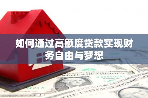富民如何通过高额度贷款实现财务自由与梦想