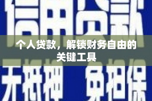 富民个人贷款，解锁财务自由的关键工具