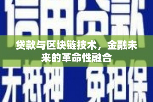 富民贷款与区块链技术，金融未来的革命性融合
