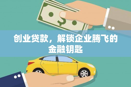 富民创业贷款，解锁企业腾飞的金融钥匙