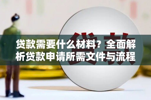 富民贷款需要什么材料？全面解析贷款申请所需文件与流程