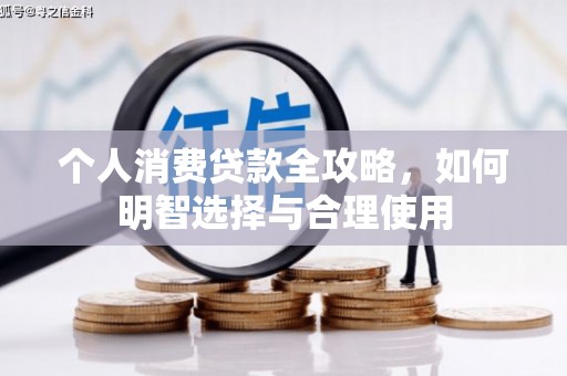 富民个人消费贷款全攻略，如何明智选择与合理使用