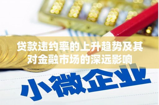 富民贷款违约率的上升趋势及其对金融市场的深远影响